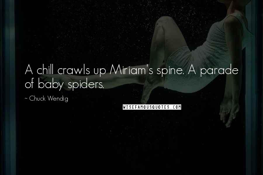 Chuck Wendig Quotes: A chill crawls up Miriam's spine. A parade of baby spiders.