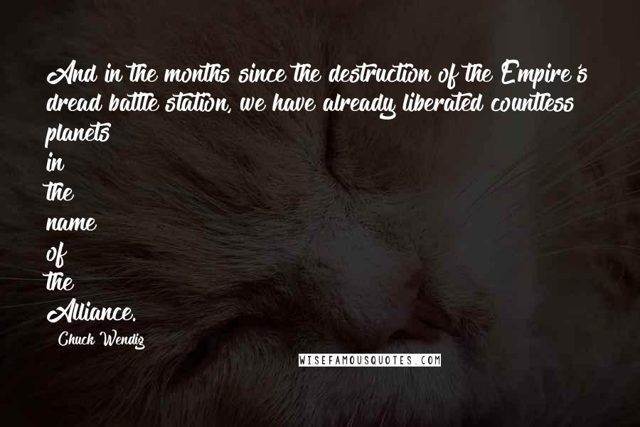 Chuck Wendig Quotes: And in the months since the destruction of the Empire's dread battle station, we have already liberated countless planets in the name of the Alliance.
