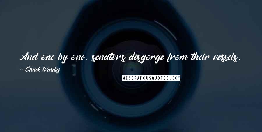Chuck Wendig Quotes: And one by one, senators disgorge from their vessels, tainting this very nice world with the smug and indulgent cloud of politics and government.