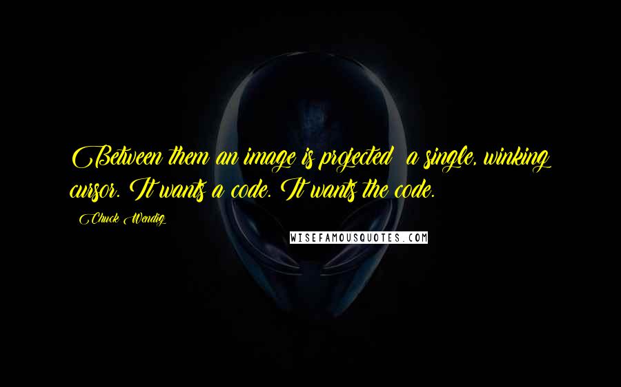 Chuck Wendig Quotes: Between them an image is projected: a single, winking cursor. It wants a code. It wants the code.