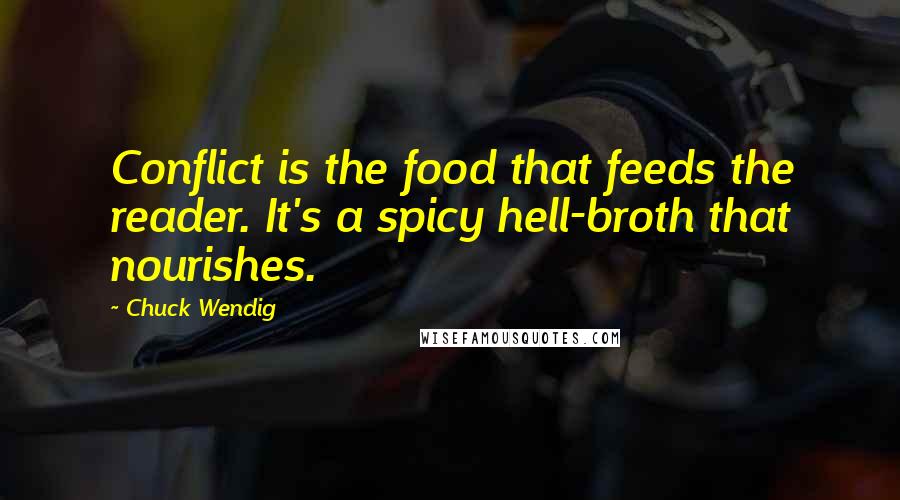 Chuck Wendig Quotes: Conflict is the food that feeds the reader. It's a spicy hell-broth that nourishes.