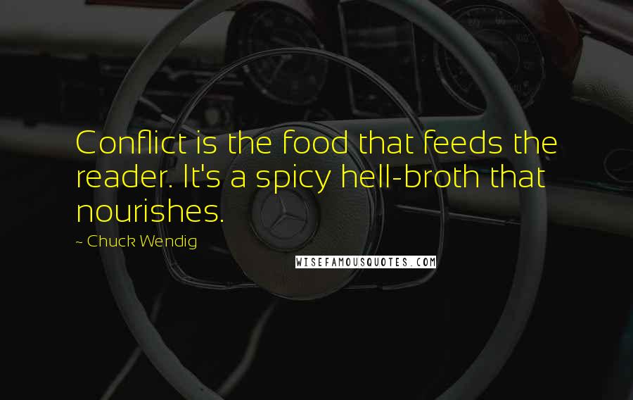 Chuck Wendig Quotes: Conflict is the food that feeds the reader. It's a spicy hell-broth that nourishes.