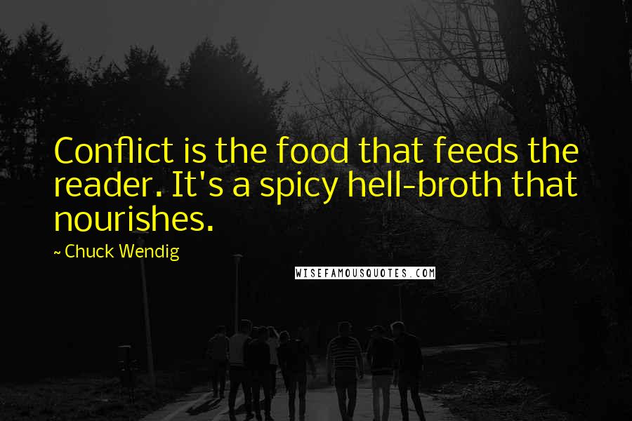 Chuck Wendig Quotes: Conflict is the food that feeds the reader. It's a spicy hell-broth that nourishes.