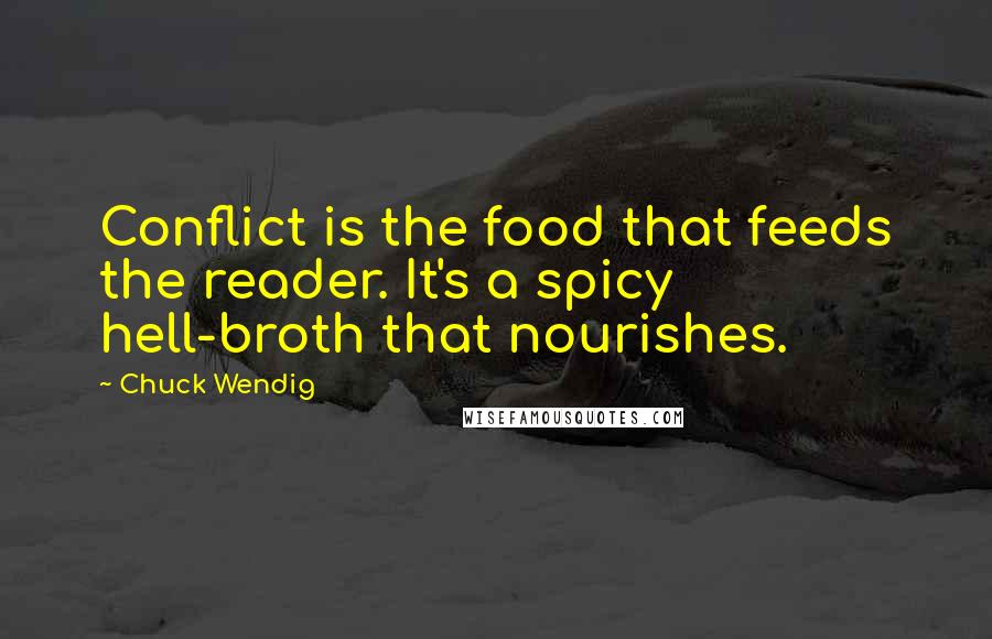 Chuck Wendig Quotes: Conflict is the food that feeds the reader. It's a spicy hell-broth that nourishes.