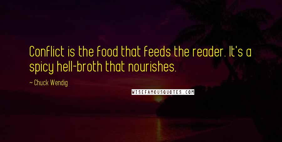 Chuck Wendig Quotes: Conflict is the food that feeds the reader. It's a spicy hell-broth that nourishes.