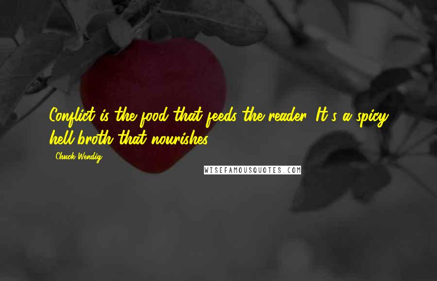 Chuck Wendig Quotes: Conflict is the food that feeds the reader. It's a spicy hell-broth that nourishes.