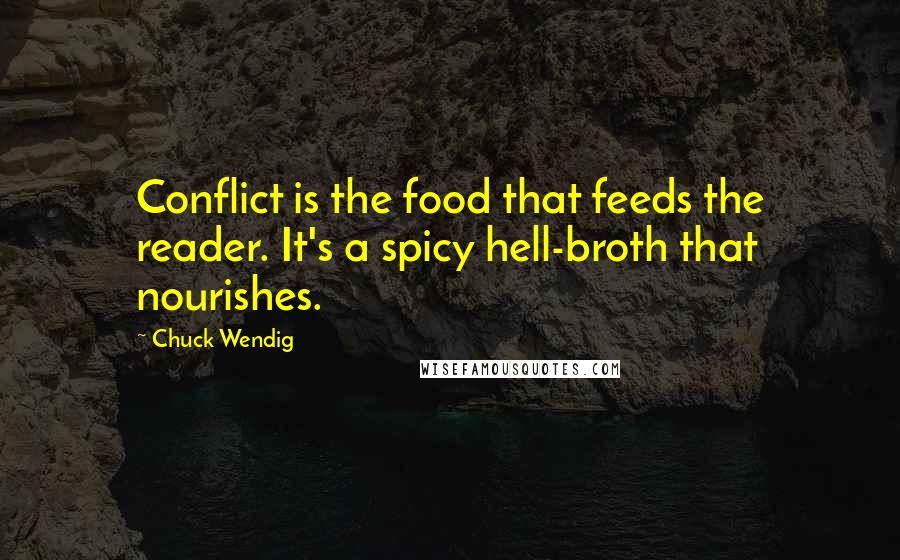 Chuck Wendig Quotes: Conflict is the food that feeds the reader. It's a spicy hell-broth that nourishes.