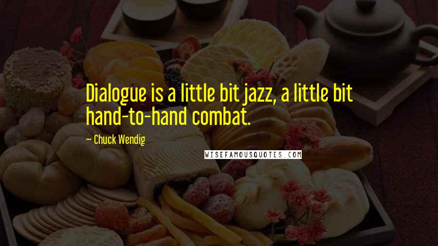 Chuck Wendig Quotes: Dialogue is a little bit jazz, a little bit hand-to-hand combat.