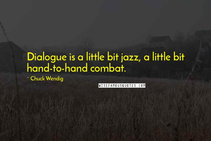 Chuck Wendig Quotes: Dialogue is a little bit jazz, a little bit hand-to-hand combat.