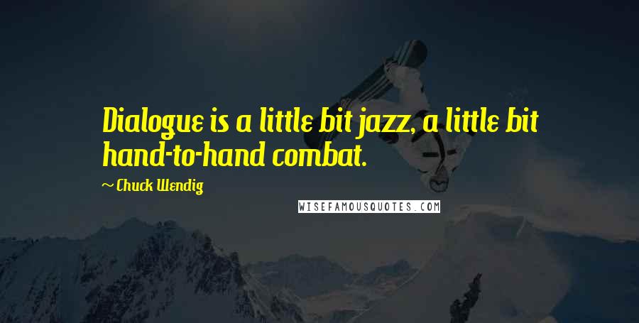 Chuck Wendig Quotes: Dialogue is a little bit jazz, a little bit hand-to-hand combat.