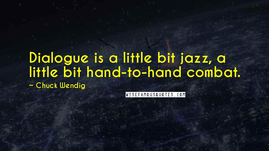 Chuck Wendig Quotes: Dialogue is a little bit jazz, a little bit hand-to-hand combat.