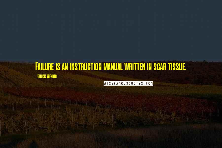 Chuck Wendig Quotes: Failure is an instruction manual written in scar tissue.