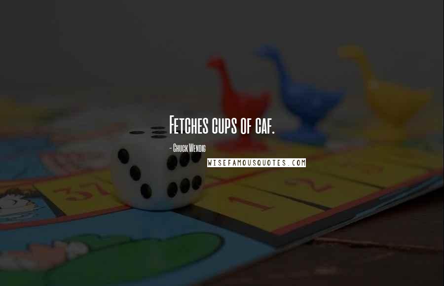 Chuck Wendig Quotes: Fetches cups of caf.