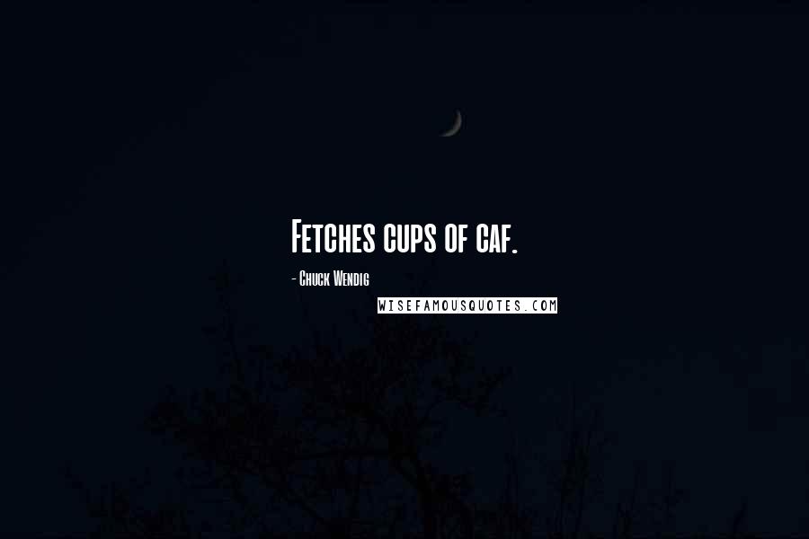 Chuck Wendig Quotes: Fetches cups of caf.