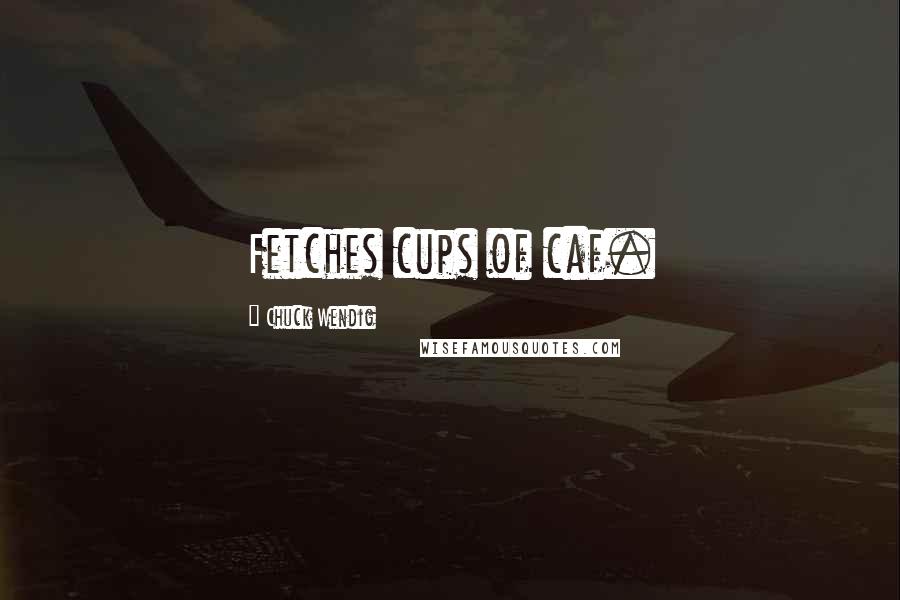 Chuck Wendig Quotes: Fetches cups of caf.