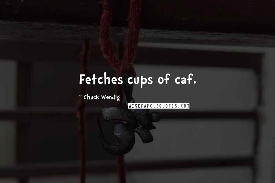 Chuck Wendig Quotes: Fetches cups of caf.