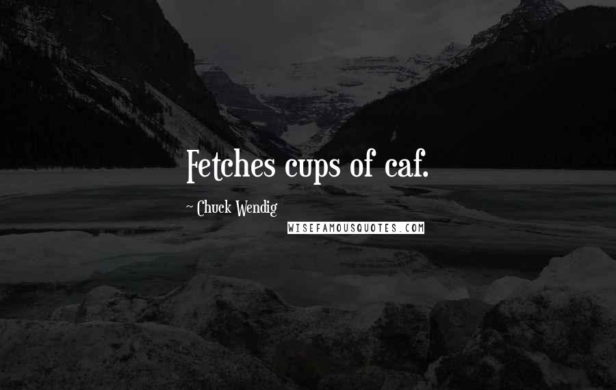 Chuck Wendig Quotes: Fetches cups of caf.