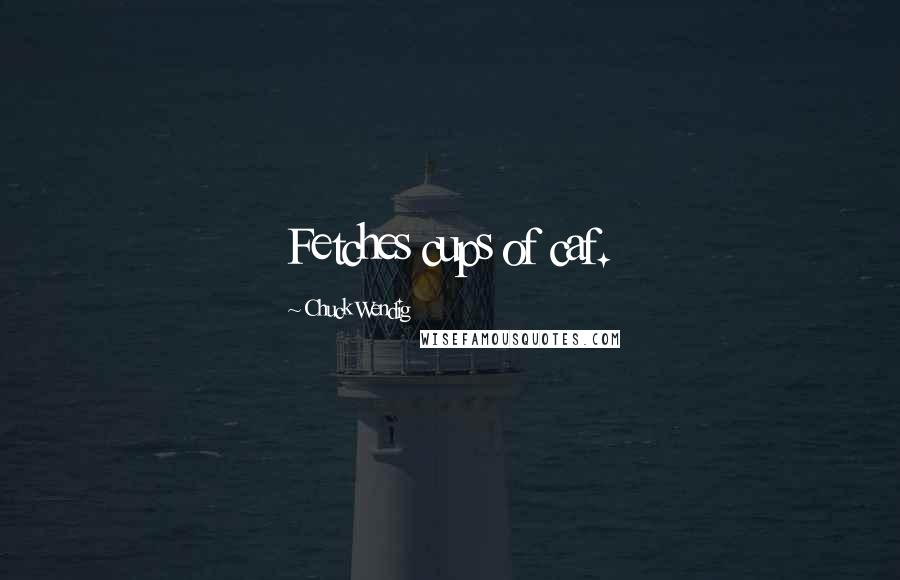 Chuck Wendig Quotes: Fetches cups of caf.