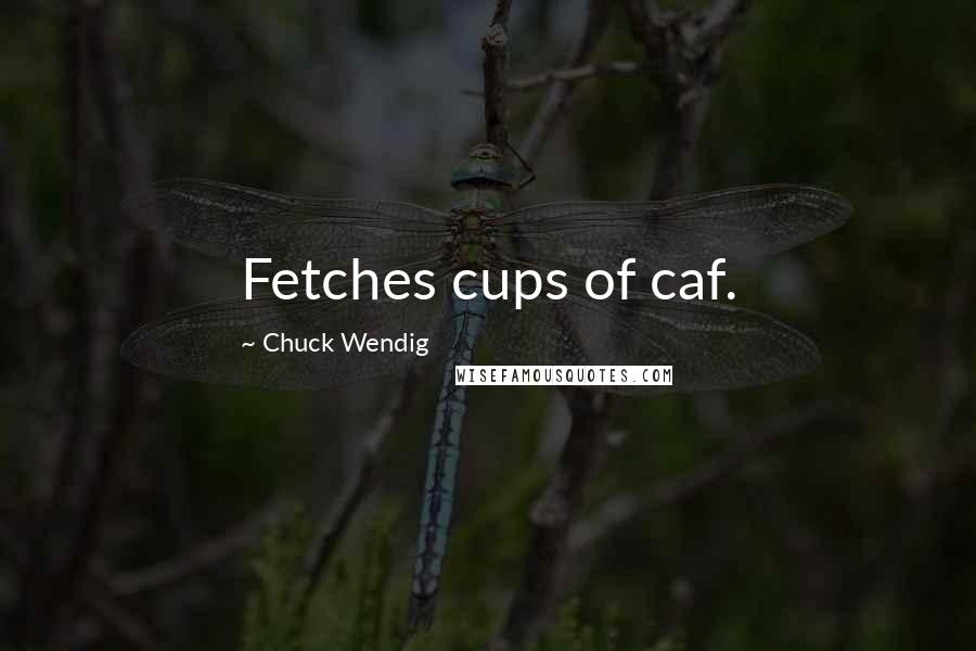 Chuck Wendig Quotes: Fetches cups of caf.