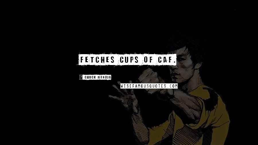 Chuck Wendig Quotes: Fetches cups of caf.