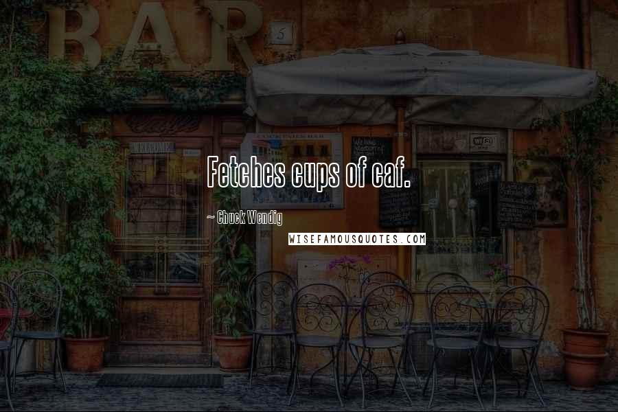 Chuck Wendig Quotes: Fetches cups of caf.