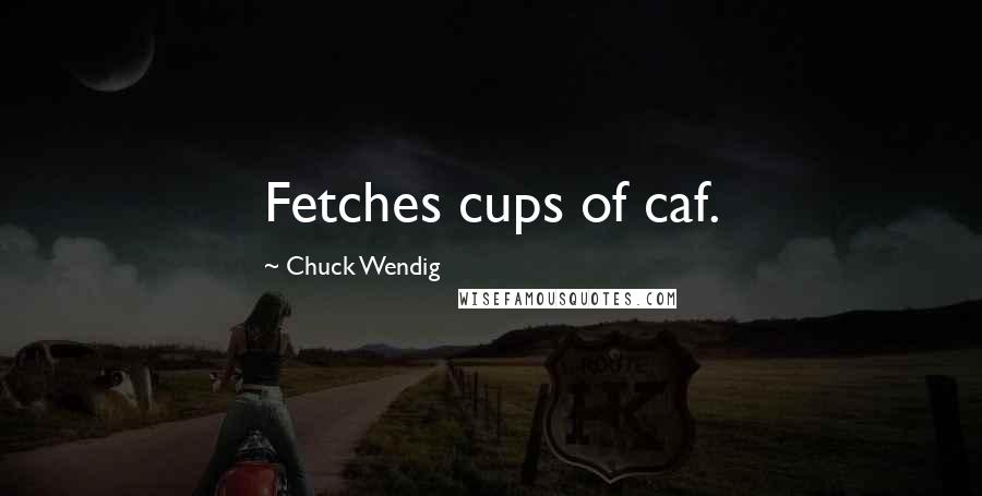 Chuck Wendig Quotes: Fetches cups of caf.