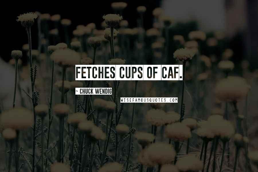 Chuck Wendig Quotes: Fetches cups of caf.