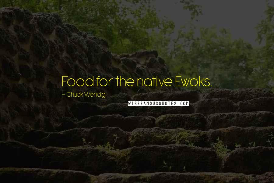 Chuck Wendig Quotes: Food for the native Ewoks.