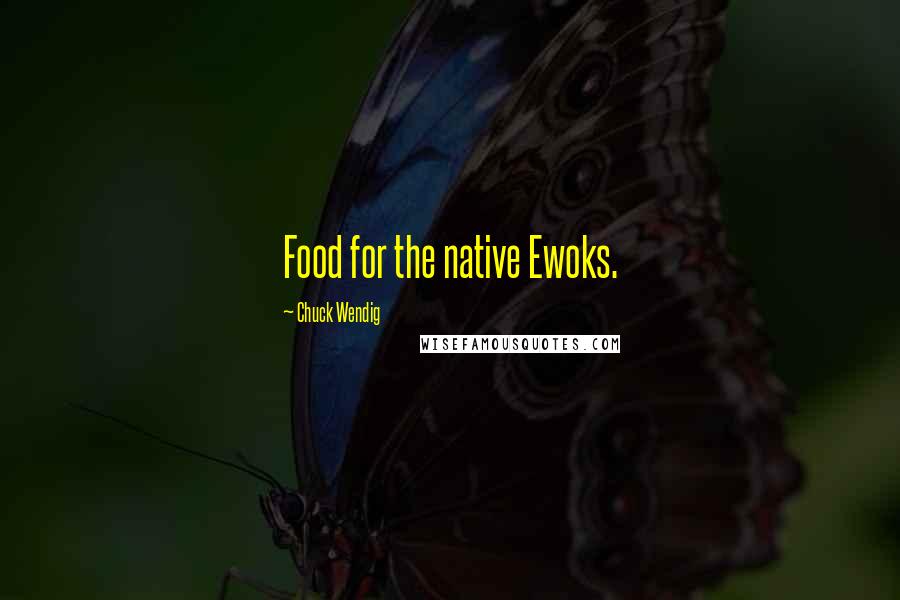 Chuck Wendig Quotes: Food for the native Ewoks.