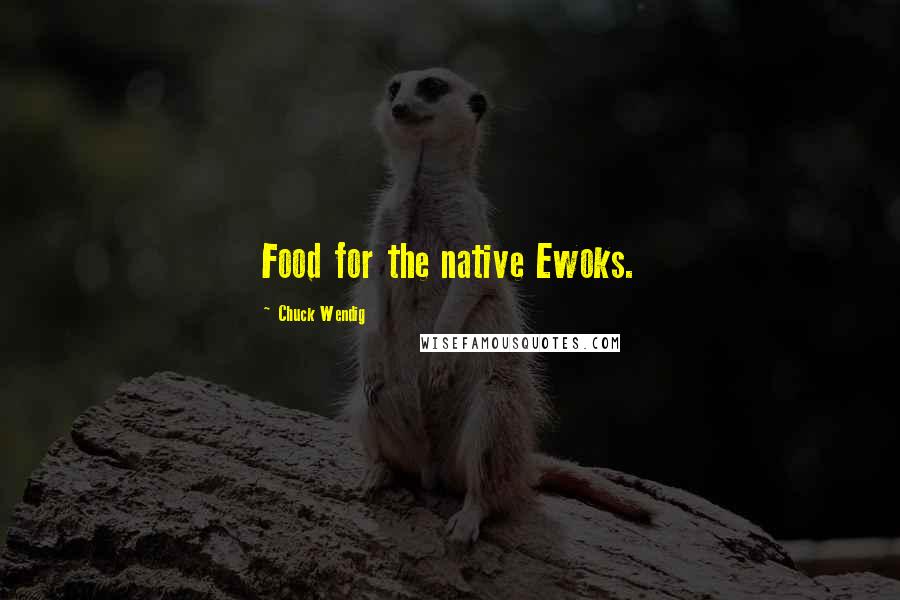 Chuck Wendig Quotes: Food for the native Ewoks.