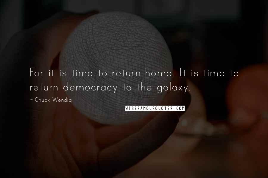 Chuck Wendig Quotes: For it is time to return home. It is time to return democracy to the galaxy.