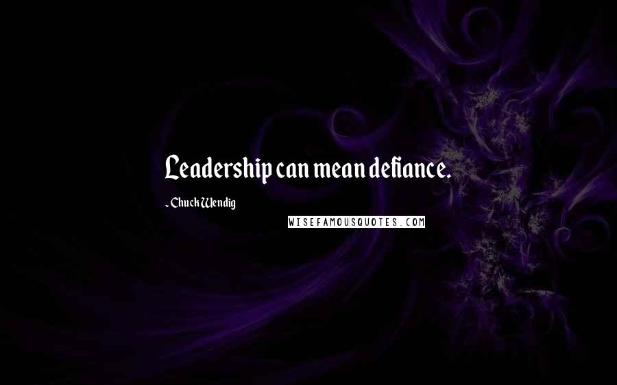 Chuck Wendig Quotes: Leadership can mean defiance.