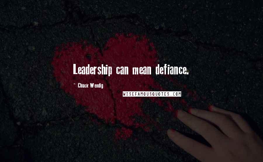 Chuck Wendig Quotes: Leadership can mean defiance.