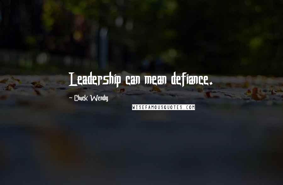 Chuck Wendig Quotes: Leadership can mean defiance.