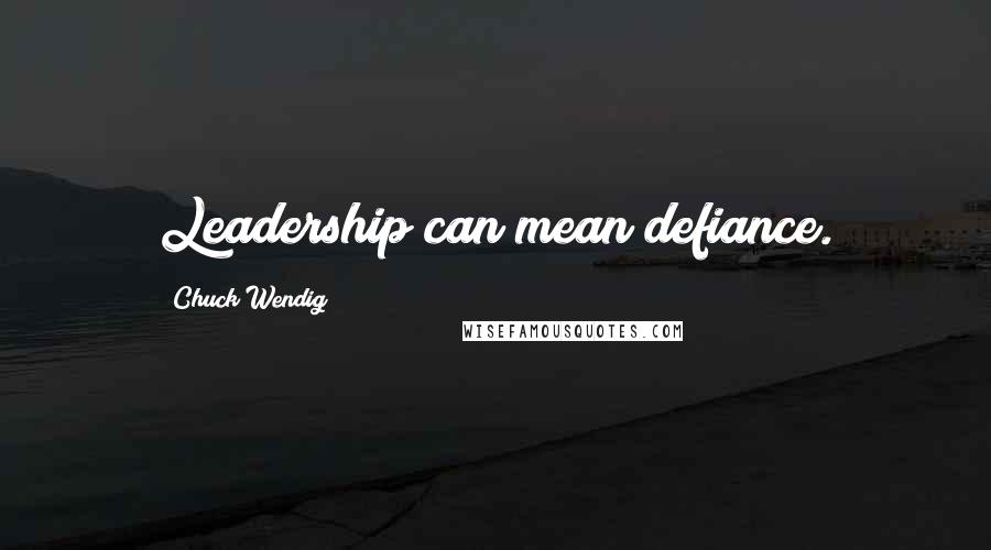 Chuck Wendig Quotes: Leadership can mean defiance.