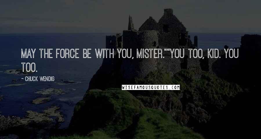 Chuck Wendig Quotes: May the Force be with you, mister.""You too, kid. You too.