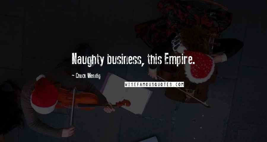 Chuck Wendig Quotes: Naughty business, this Empire.