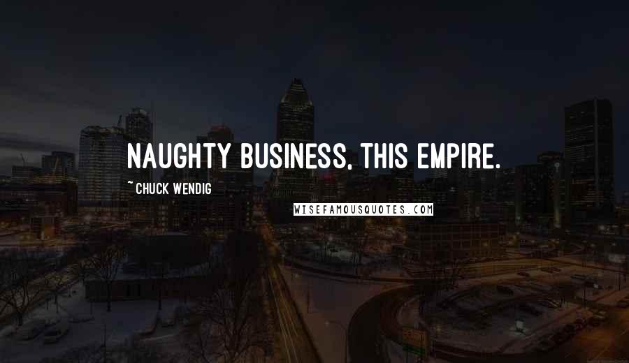 Chuck Wendig Quotes: Naughty business, this Empire.