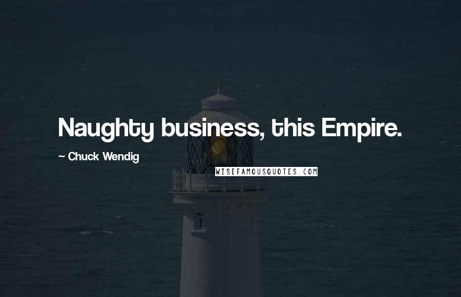 Chuck Wendig Quotes: Naughty business, this Empire.