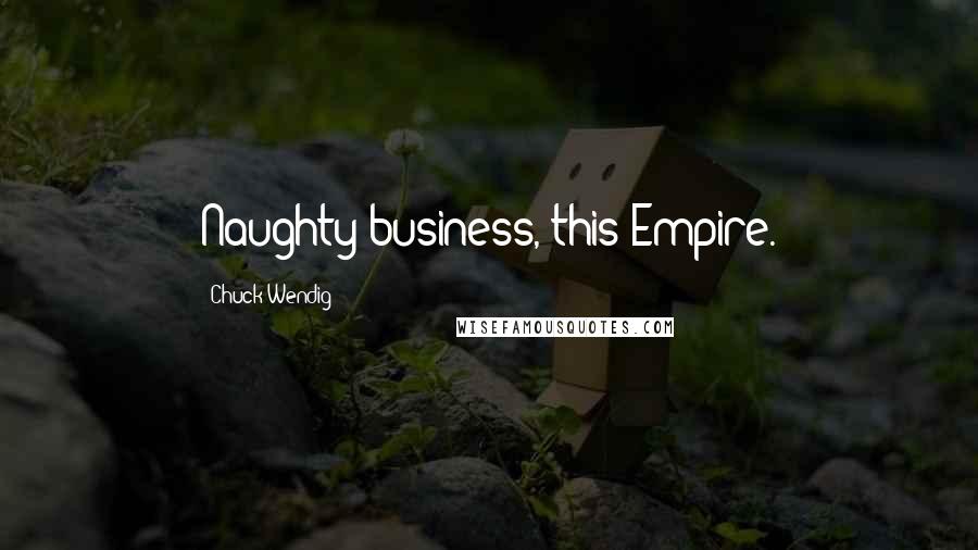 Chuck Wendig Quotes: Naughty business, this Empire.