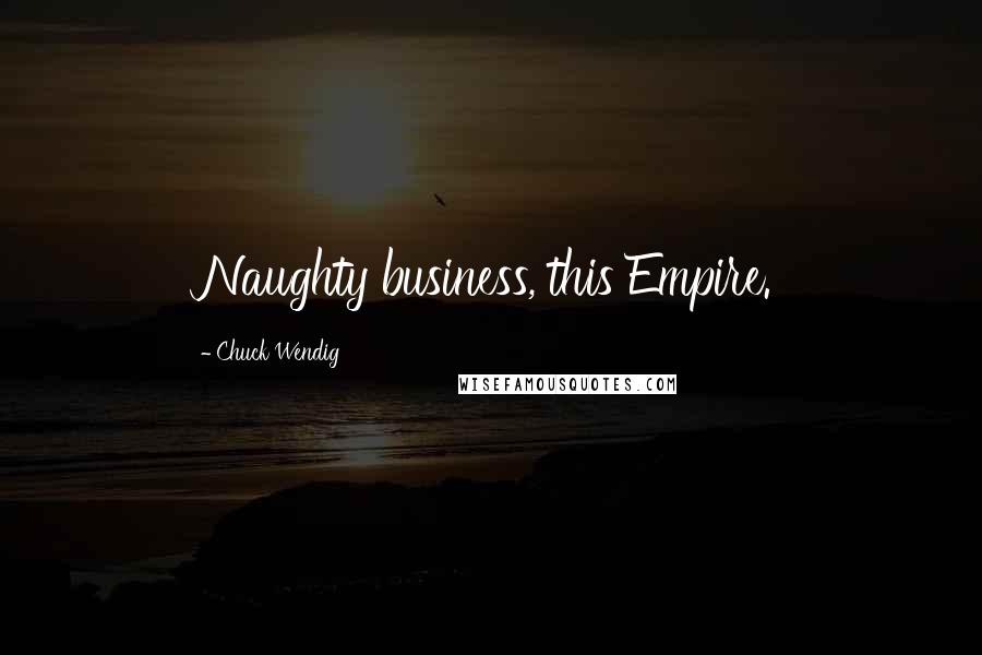 Chuck Wendig Quotes: Naughty business, this Empire.