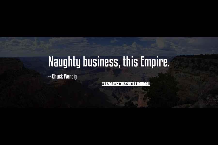 Chuck Wendig Quotes: Naughty business, this Empire.
