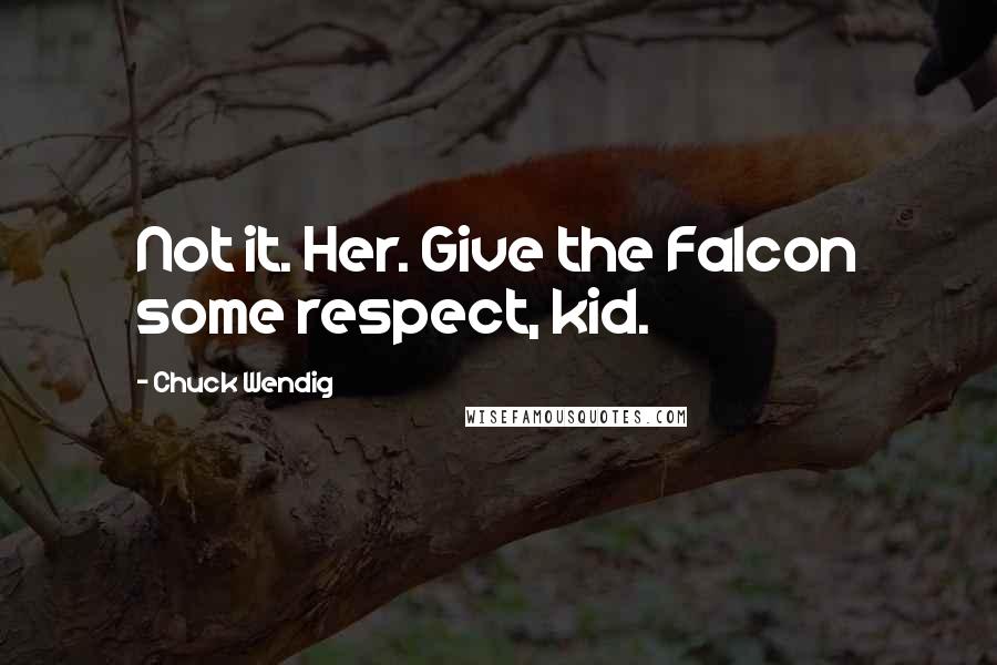 Chuck Wendig Quotes: Not it. Her. Give the Falcon some respect, kid.