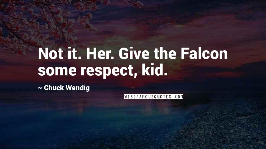 Chuck Wendig Quotes: Not it. Her. Give the Falcon some respect, kid.