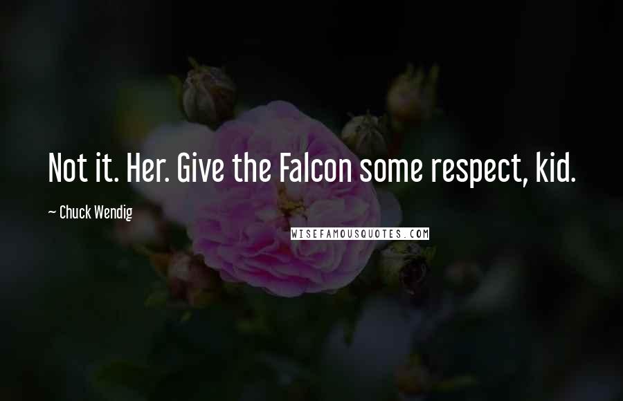 Chuck Wendig Quotes: Not it. Her. Give the Falcon some respect, kid.