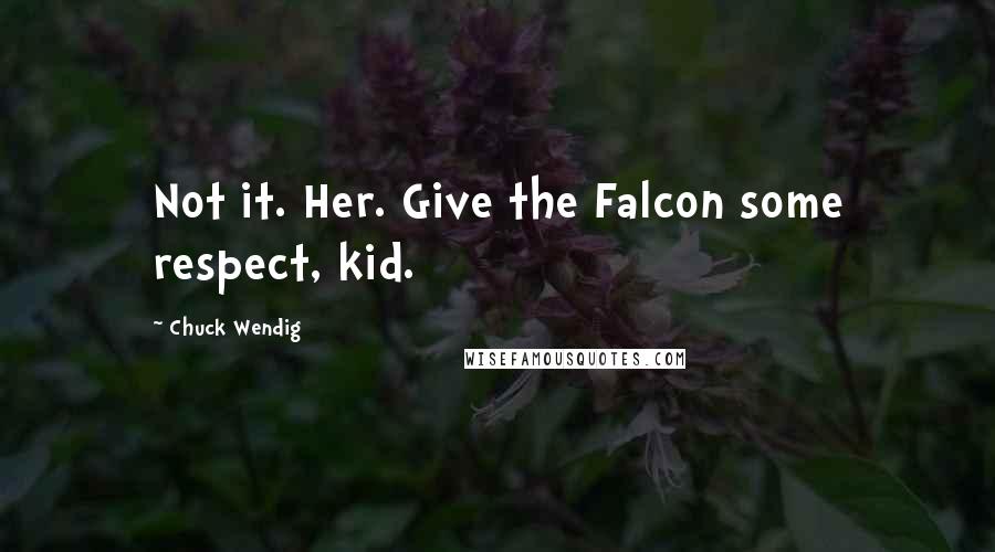 Chuck Wendig Quotes: Not it. Her. Give the Falcon some respect, kid.