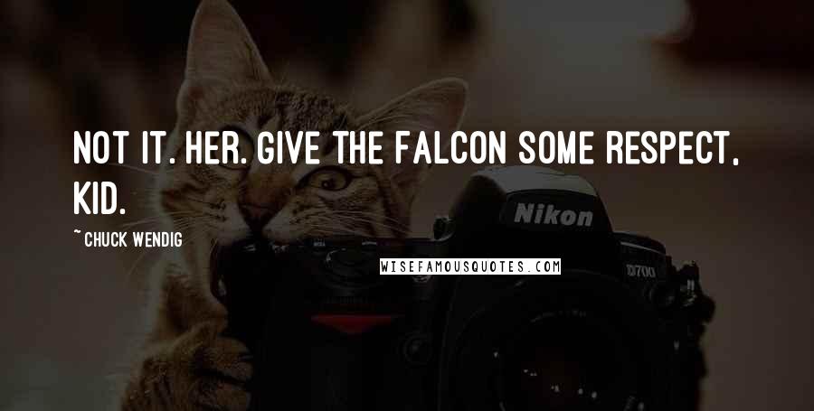 Chuck Wendig Quotes: Not it. Her. Give the Falcon some respect, kid.