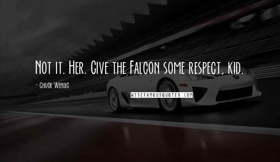 Chuck Wendig Quotes: Not it. Her. Give the Falcon some respect, kid.