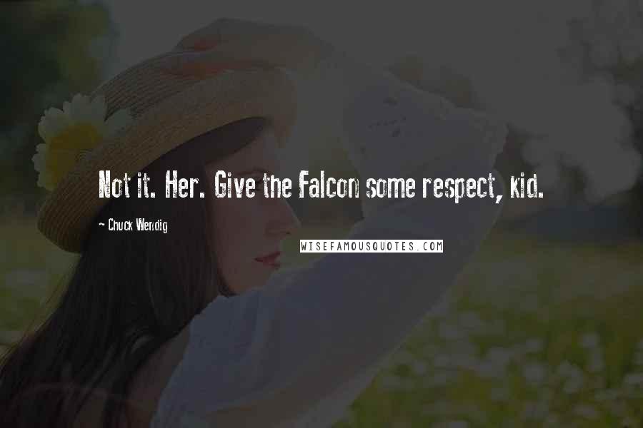 Chuck Wendig Quotes: Not it. Her. Give the Falcon some respect, kid.