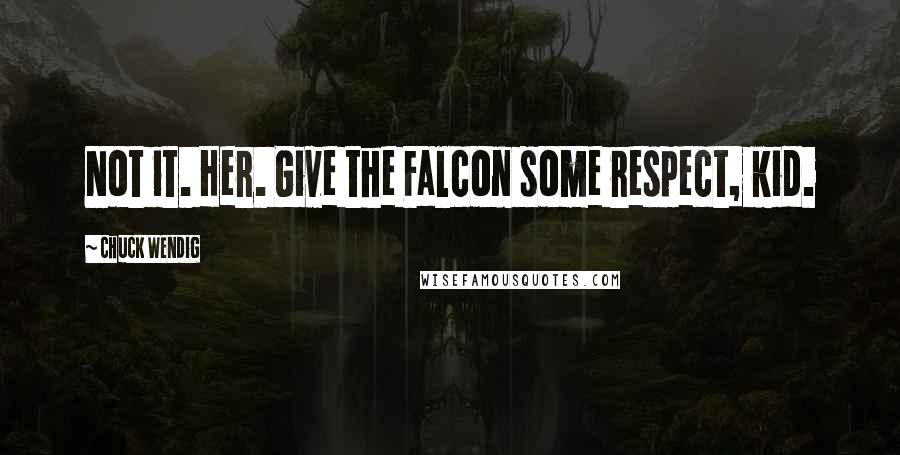 Chuck Wendig Quotes: Not it. Her. Give the Falcon some respect, kid.